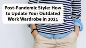 Post-Pandemic Style How to Update Your Outdated Work Wardrobe in 2021